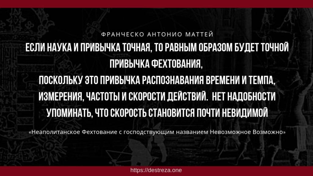 Какие простые действия обеспечивают победу? 06.11.2023 3 Если наука и привычка точная, то равным образом будет точной привычка фехтования, поскольку это привычка распознавания времени и темпа, измерения, частоты и скорости действий. Нет надобности упоминать, что скорость становится почти невидимой.